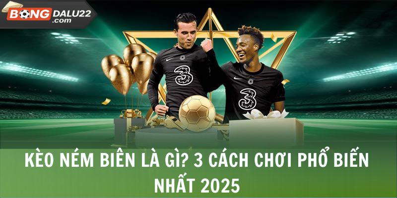 Kèo Ném Biên - 3 Cách Bắt Kèo Đơn Giản Từ Chuyên Gia 4 Kèo Ném Biên