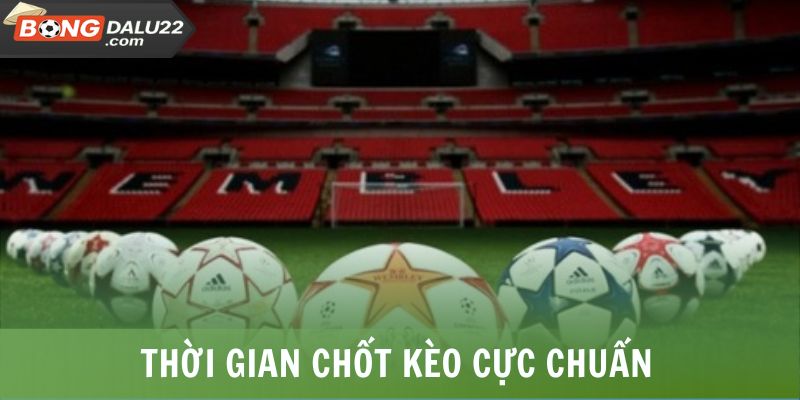 Kèo Rung - Chiến Thuật Hiệu Quả, Bắt Kèo Chuẩn Từ Chuyên Gia 6 Thời gian chốt kèo cực chuẩn