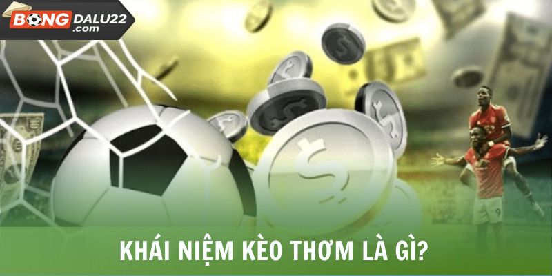 Kèo Thơm Là Gì? Dấu Hiệu Nhận Biết Và Lưu Ý Tham Gia 5 Khái niệm kèo thơm là gì?