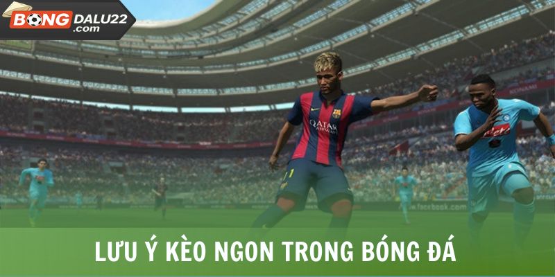 Kèo Thơm Là Gì? Dấu Hiệu Nhận Biết Và Lưu Ý Tham Gia 7 Lưu ý kèo ngon trong bóng đá