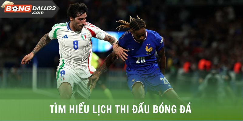 Lịch Thi Đấu Bóng Đá 1 Tìm hiểu lịch thi đấu bóng đá
