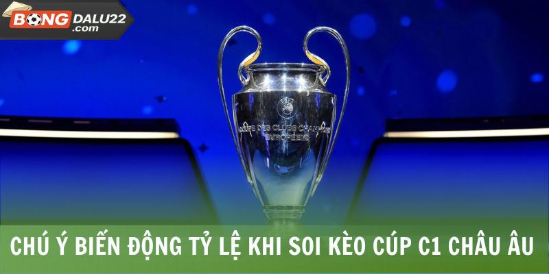 Soi Kèo Cúp C1 Châu Âu 3 Chú ý biến động tỷ lệ khi soi kèo Cúp C1 châu Âu