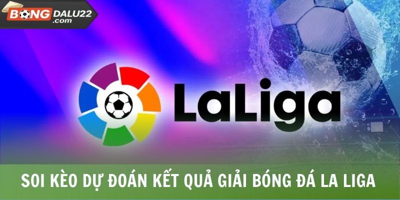 Soi Kèo La Liga 1 Soi kèo dự đoán kết quả giải bóng đá La Liga